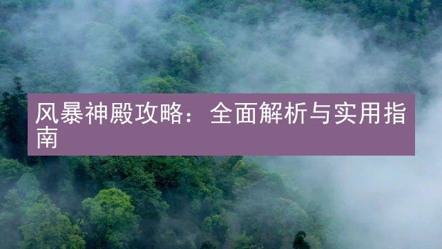 风暴神殿攻略：全面解析与实用指南